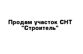 Продам участок СНТ “Строитель“ 